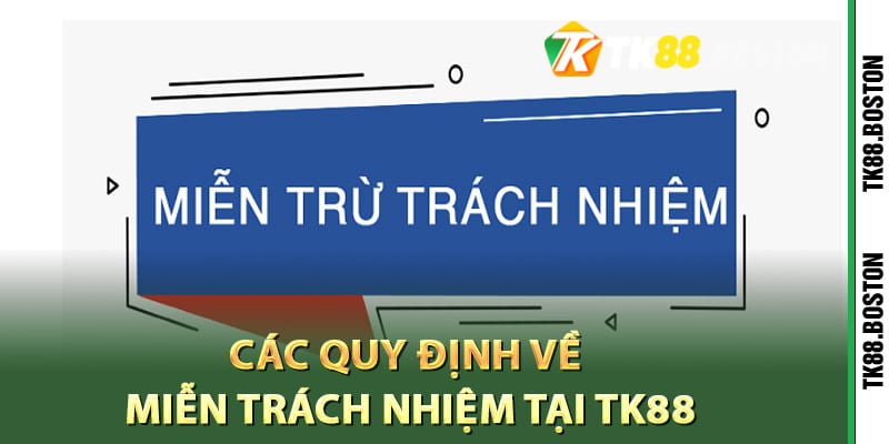 Các quy định về miễn trách nhiệm tại Tk88