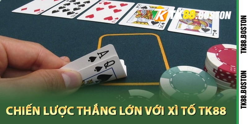 Chiến lược thắng lớn với xì tố TK88