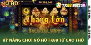 Kỹ năng chơi nổ hũ TK88 từ cao thủ