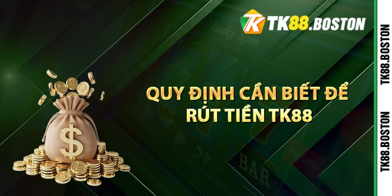 Quy định cần biết để rút tiền TK88