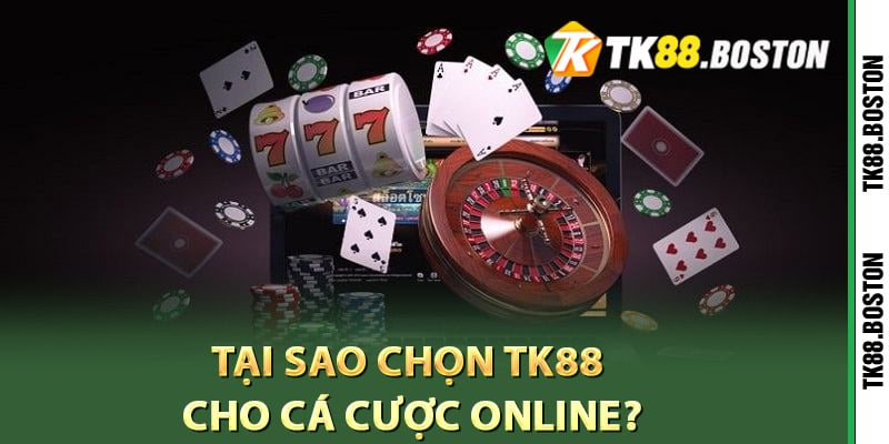 Tại sao chọn TK88 cho cá cược online?